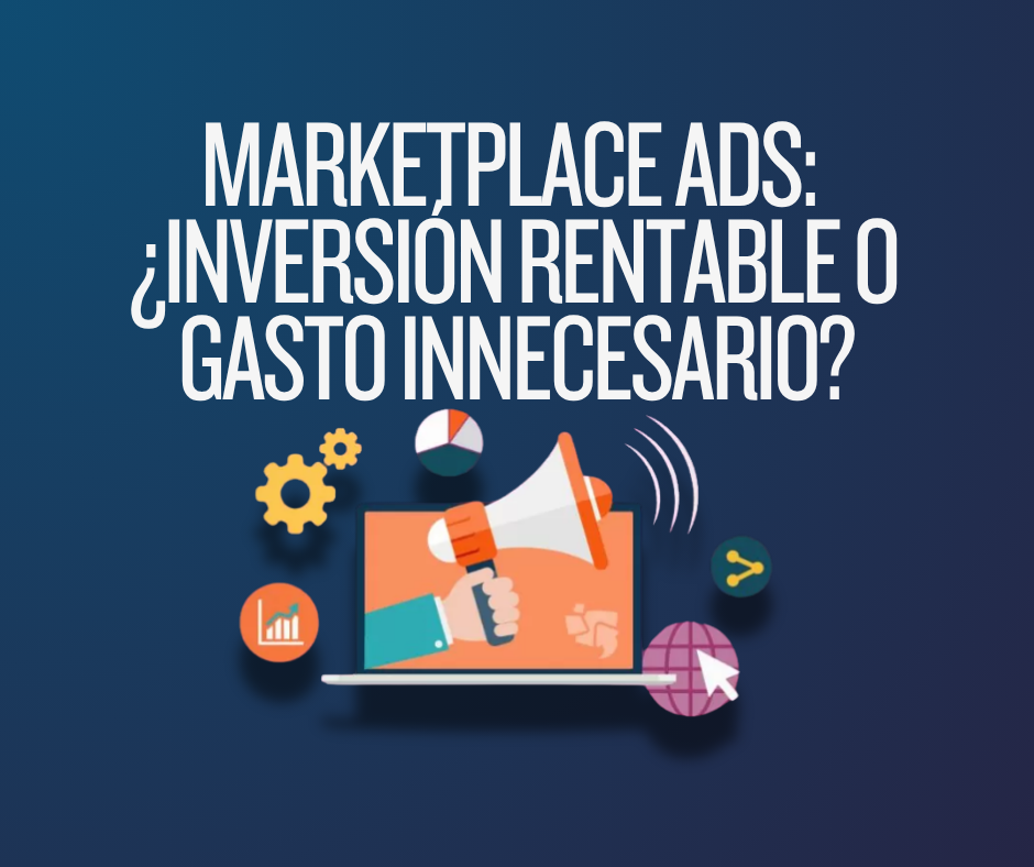 Marketplace Ads: ¿Inversión Rentable o Gasto Innecesario?