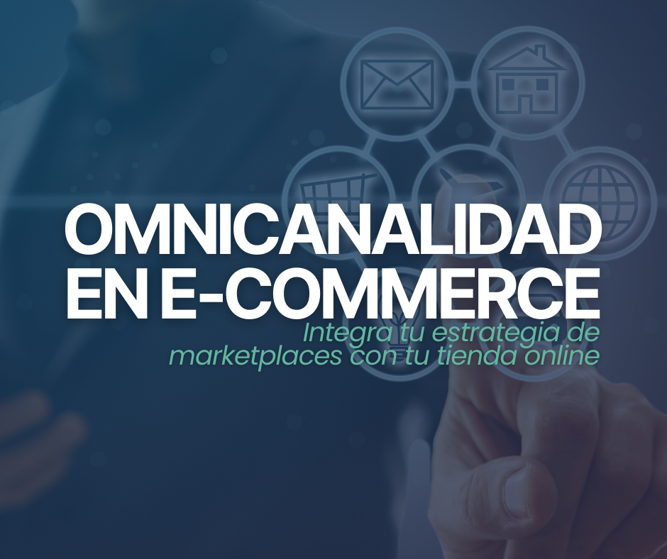 Omnicanalidad en e-commerce: cómo integrar tu estrategia de marketplaces con tu tienda online